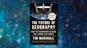 THE FUTURE OF GEOGRAPHY:  HOW THE COMPETITION IN SPACE WILL CHANGE OUR WORLD 