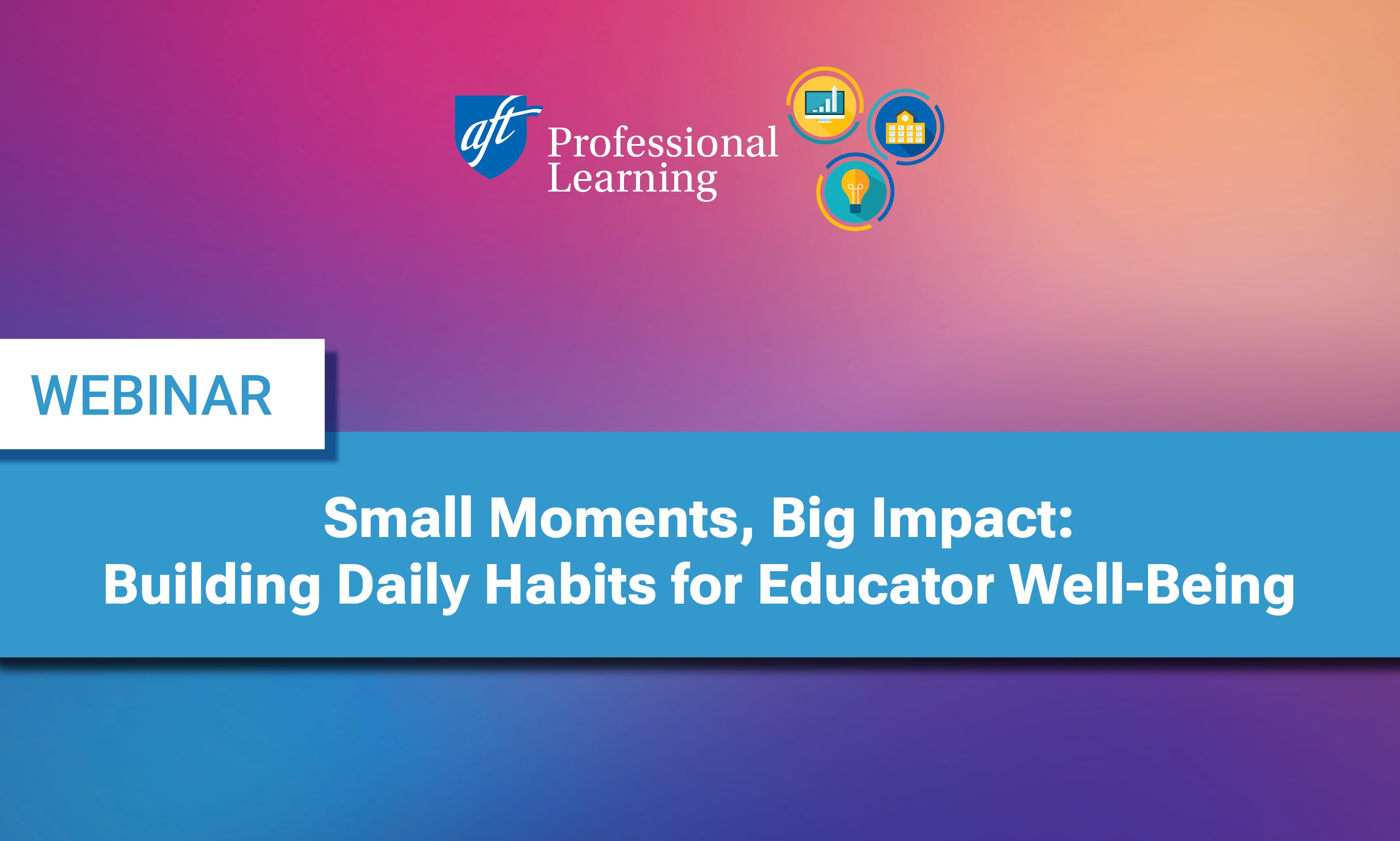 Small Moments, Big Impact: Daily Habits for Educator Wellness and Well-Being
